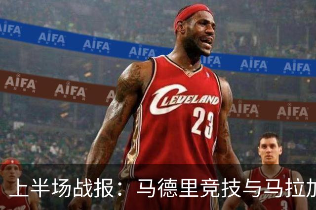 上半场战报：马德里竞技与马拉加0比0互交白卷，奥布拉克门前表现出色